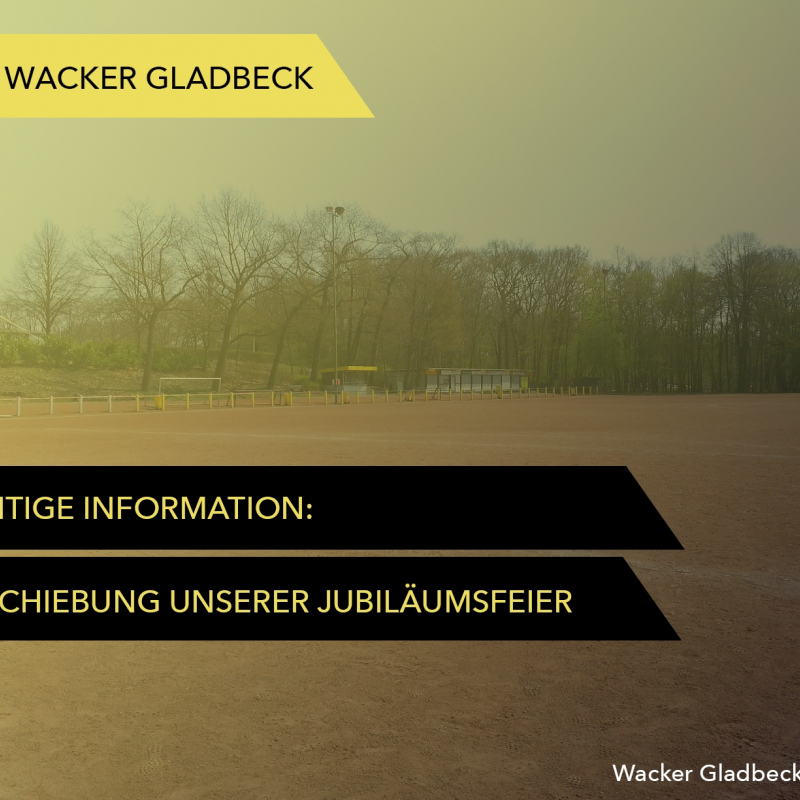 Verschiebung der Jubiläumsfeier - Wacker Gladbeck Verschiebung der Jubiläumsfeier - Wacker Gladbeck